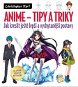 Anime Tipy a triky: Jak kreslit ještě lepší a vychytanější postavy - Kniha