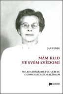 Mám klid ve svém svědomí: Milada Horáková ve střetu s komunistickým režimem - Kniha