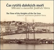 Čas rytířů dalekých moří / The Time of the Knights of the Far Seas: Sběratel a mecenáš Jindřich Vávr - Kniha