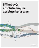 Jiří Kubový Absolutní krajina / Absolute Landscape - Kniha