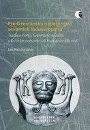 Předkřesťanská náboženství severních Indoevropanů: Tradice Keltů, Germánů a Baltů v kritické perspek - Kniha
