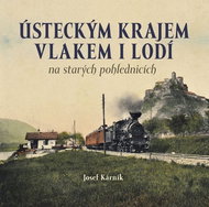 Ústeckým krajem vlakem i lodí: na starých pohlednicích - Kniha