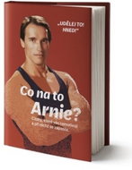 Co na to Arnie?: Citáty, které vás namotivují a při nichž se zapotíte. - Kniha