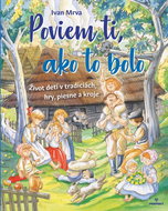 Poviem ti, ako to bolo: Život detí v tradíciách, hry, piesne a kroje - Kniha