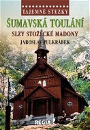 Šumavská toulání: Slzy stožecké Madony - Kniha