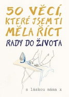 50 věcí, které jsem ti měla říct: Rady do života - Kniha