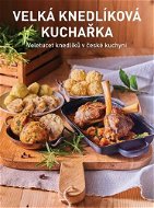 Velká knedlíková kuchařka: Veletucet knedlíků v české kuchyni - Kniha