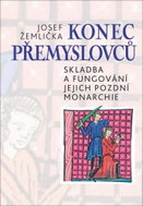 Konec Přemyslovců: Skladba a fungování jejich pozdní monarchie - Kniha