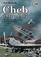 Cheb 1917-1947: Aviatici a letadla prvního vojenského letiště v Českých zemích - Kniha