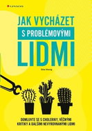 Jak vycházet s problémovými lidmi: Domluvte se s choleriky, věčnými kritiky a dalšími nevyrovnanými  - Kniha