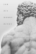 Jak žít dobrý život: Starověké umění stoické radosti - Kniha