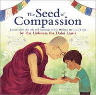 The Seed of Compassion: Lessons from the Life and Teachings of His Holiness the Dalai Lama - Kniha
