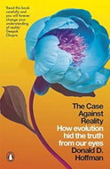 The Case Against Reality: How Evolution Hid the Truth from Our Eyes - 