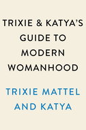 Trixie and Katya's Guide to Modern Womanhood - Kniha