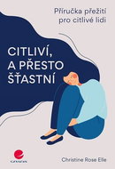 Citliví, a přesto šťastní: Příručka přežití pro citlivé lidi - Kniha