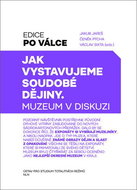 Jak vystavujeme soudobé dějiny: Muzeum v diskusi - Kniha