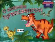 O zlobivém tyranosaurovi: Svět dinosaurů Prostorová kniha - Kniha