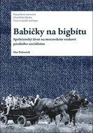 Babičky na bigbítu: Společenský život na moravském venkově pozdního socialismu - Kniha