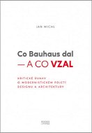 Co Bauhaus dal – a co vzal: Kritické úvahy o modernistickém pojetí designu a architektury - Kniha