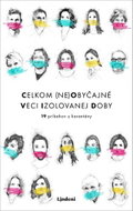 Celkom (ne)obyčajné veci izolovanej doby: 19 príbehov z karantény - Kniha