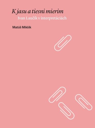 K jasu a tiesni mierim: Ivan Laučík v interpretáciách - Kniha - Main image