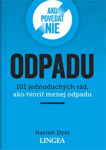 Ako povedať nie odpadu: 101 jednoduchých rád, ako tvoriť menej odpadu - Kniha - Hlavní obrázek