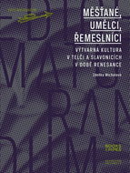 Měšťané, umělci, řemeslníci: Výtvarná kultura v Telči a Slavonicích v době renesance - Kniha