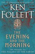 The Evening and the Morning: The Prequel to The Pillars of the Earth, A Kingsbridge Novel - Kniha