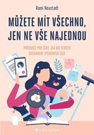 Můžete mít všechno, jen ne vše najednou: Průvodce pro ženy, jak bez stresu dosáhnout vysněných cílů - Kniha