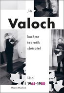Jiří Valoch kurátor teoretik sběratel: léta 1965–1980 - Kniha