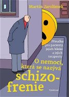 O nemoci, která se nazývá schizofrenie: Příručka pro pacienty, jejich blízké a jejich terapeuty - Kniha