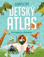 Kompletný detský atlas: Pre budúcich vševedkov! - Kniha