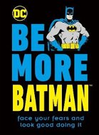 Be More Batman: Face Your Fears and Look Good Doing It - Kniha