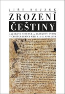 Zrození Češtiny: Jazyková situace a jazykový vývoj v českých zemích mezi 6. a 11. stoletím - Kniha