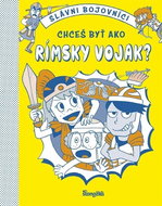 Chceš byť ako rímsky vojak?: Slavní bojovníci - Kniha