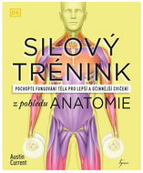 Silový trénink z pohledu anatomie: Pochopte fungování těla pro lepší a účinnější cvičení - Kniha