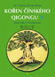 Kořen čínského Qigongu 1: Qigong zhiben / Čchi-kung č’pen - Kniha