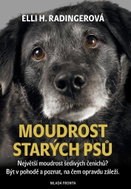 Moudrost starých psů: Největší moudrost šedivých čenichů? Být v pohodě a poznat, na čem opravdu zále - Kniha