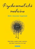 Psychosomatická medicína: Když tělo a duše volají o pomoc, ale lékaři nemohou nic najít - Kniha