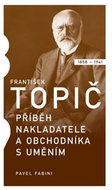 František Topič Příběh nakladatele a obchodníka s uměním - Kniha