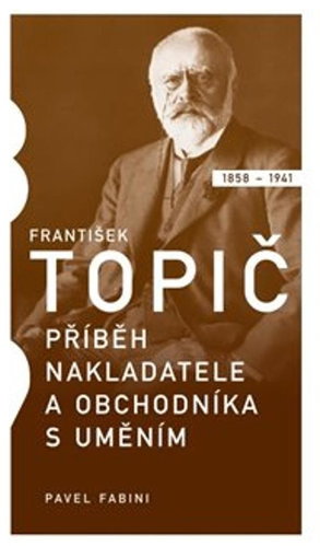 František Topič Příběh nakladatele a obchodníka s uměním - Kniha - Main image