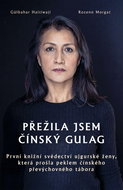 Přežila jsem čínský gulag: První knižní svědectví ujgurské ženy, která přežila čínský převýchovný tá - Kniha