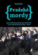 Pražské mordy: Skutečné kriminální případy z let monarchie (1880-1918) - Kniha