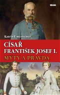 Císař František Josef I. Mýty a pravda - Kniha