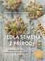 Jedlá semena z přírody: hledáme, sbíráme a všestranně vychutnáváme + 52 zdravých receptů - Kniha