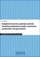 Subjektivní teorie řídící jednání učitelů: vícečetná případová studie v kontextu: profesního rozvoje - Kniha