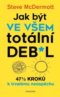 Jak být ve všem totální deb*l: 47 1/2 kroků k trvalému neúspěchu - Kniha