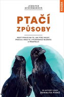 Ptačí způsoby: Nový pohled na to, jak ptáci mluví, pracují, hrají si, vychovávají mláďata a pře - Kniha