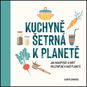 Kuchyně šetrná k planetě: Jak nakupovat a vařit ohleduplně k naší planetě - Kniha
