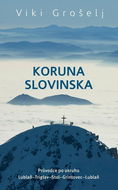 Koruna Slovinska: Průvodce po okruhu Lublaň-Triglav-Stol-Grintovec-Lublaň - Kniha